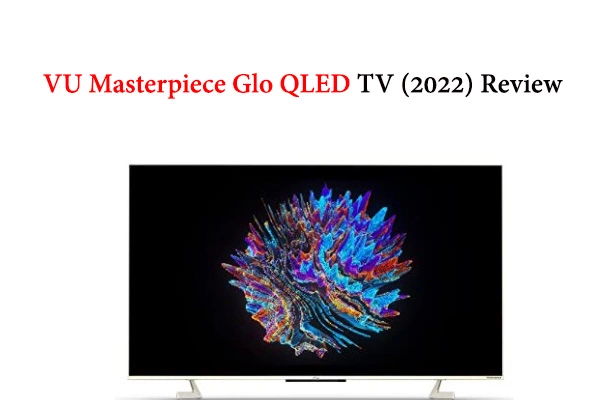 VU Masterpiece Glo QLED TV Review